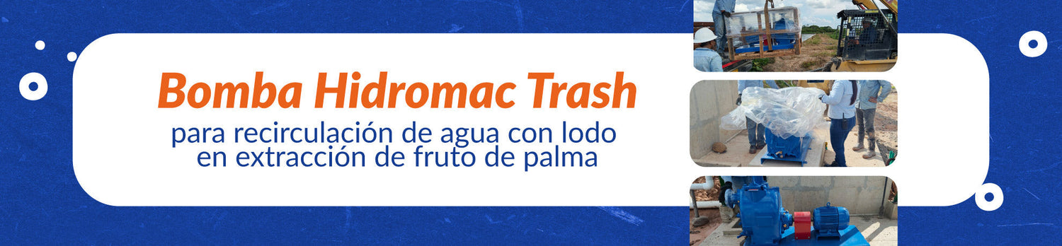 Bomba Hidromac Trash para recirculación de agua con lodo en extracción de fruto de palma